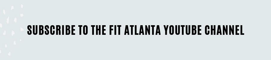 Subscrinbe to The Fit Atlanta YouTube Channel.png